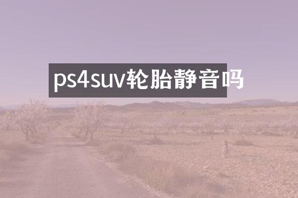 ps4suv轮胎静音吗