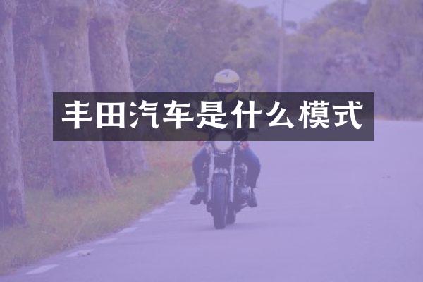 丰田汽车是什么模式