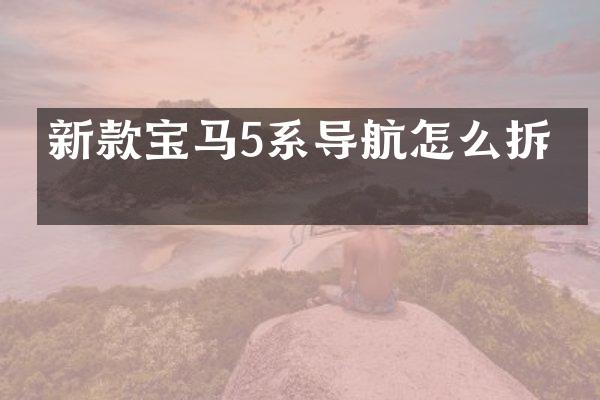 新款宝马5系导航怎么拆卸
