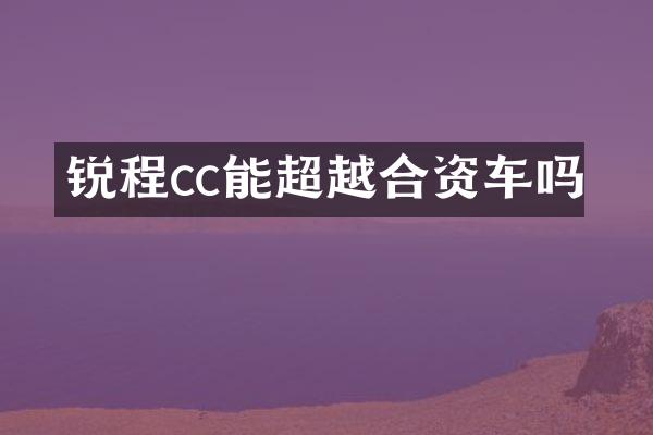 锐程cc能超越合资车吗