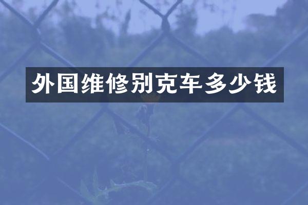外国维修别克车多少钱