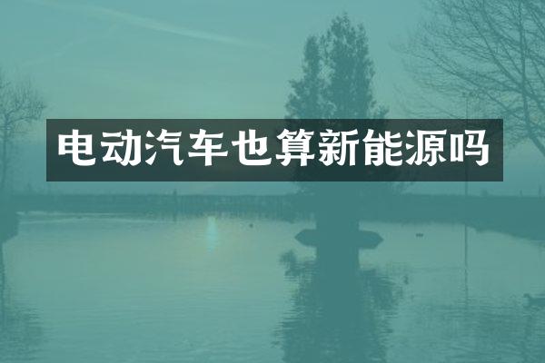 电动汽车也算新能源吗