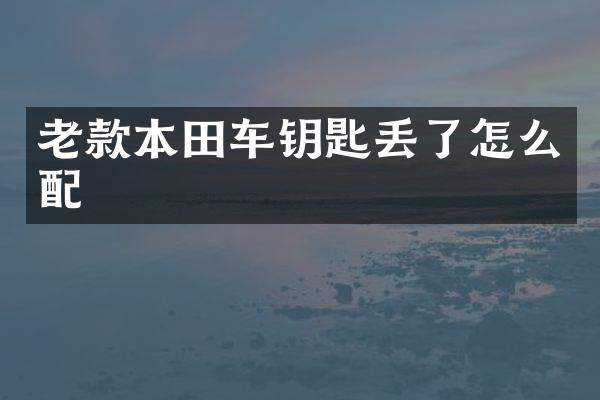 老款本田车钥匙丢了怎么配