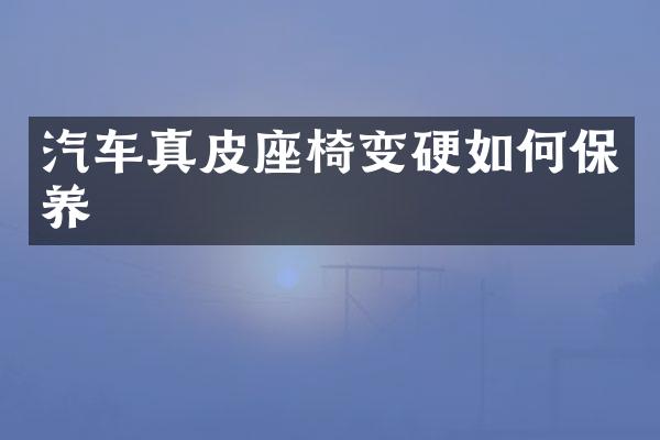 汽车真皮座椅变硬如何保养