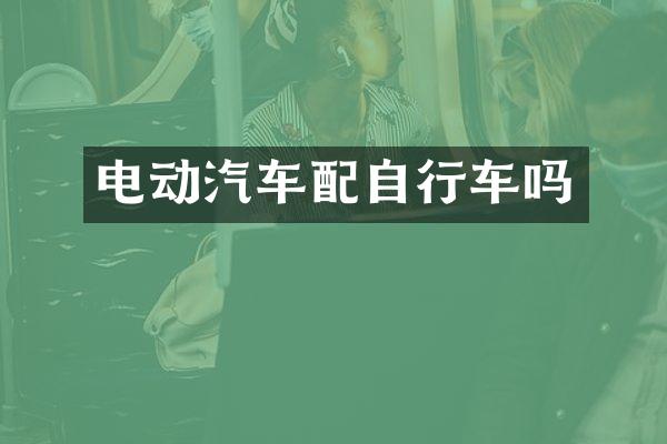 电动汽车配自行车吗