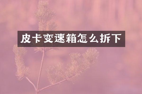 皮卡变速箱怎么拆下