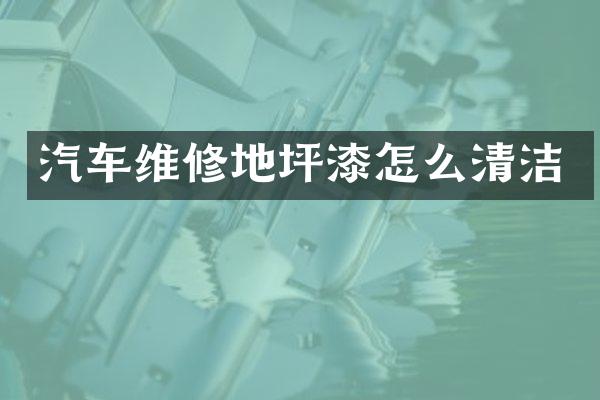 汽车维修地坪漆怎么清洁
