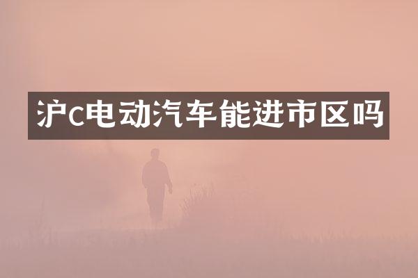 沪c电动汽车能进市区吗