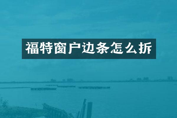 福特窗户边条怎么拆
