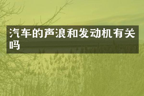 汽车的声浪和发动机有关吗