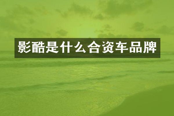 影酷是什么合资车品牌