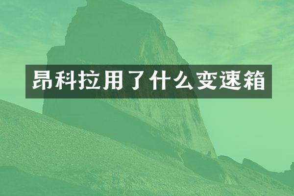 昂科拉用了什么变速箱