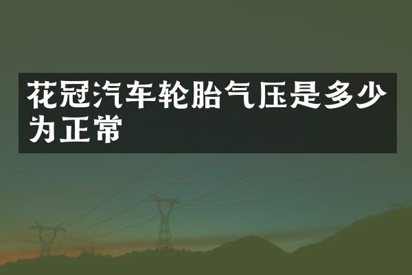 花冠汽车轮胎气压是多少为正常