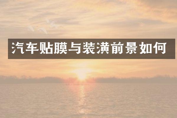 汽车贴膜与装潢前景如何