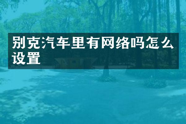 别克汽车里有网络吗怎么设置