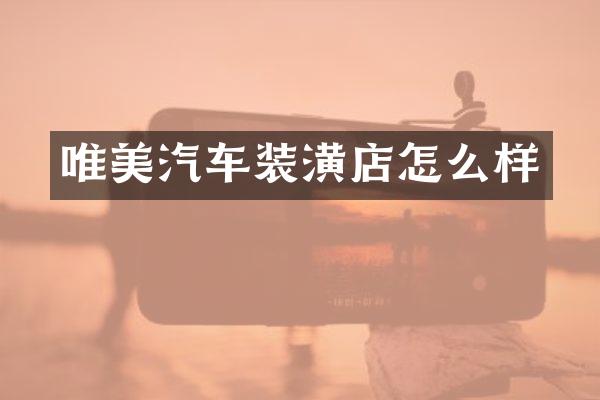 唯美汽车装潢店怎么样