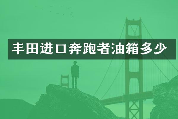 丰田进口奔跑者油箱多少