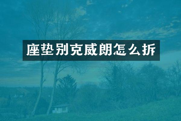 座垫别克威朗怎么拆