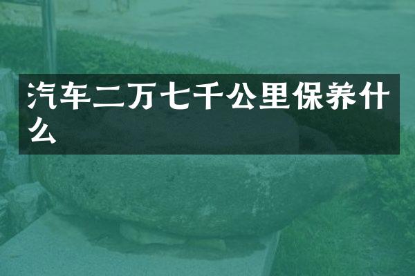 汽车二万七千公里保养什么