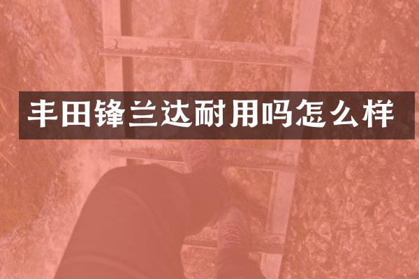 丰田锋兰达耐用吗怎么样