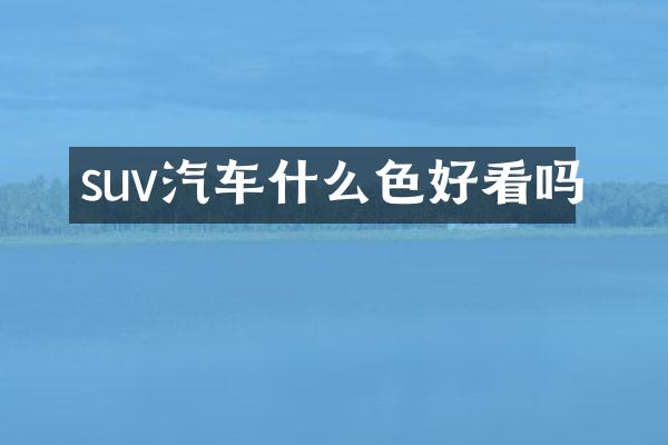 suv汽车什么色好看吗