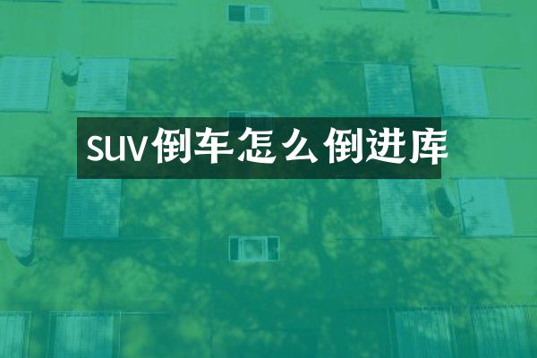 suv倒车怎么倒进库