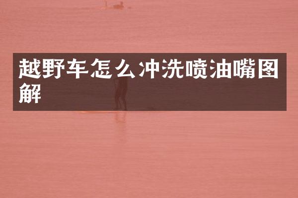 越野车怎么冲洗喷油嘴图解