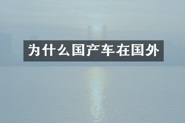 为什么国产车在国外