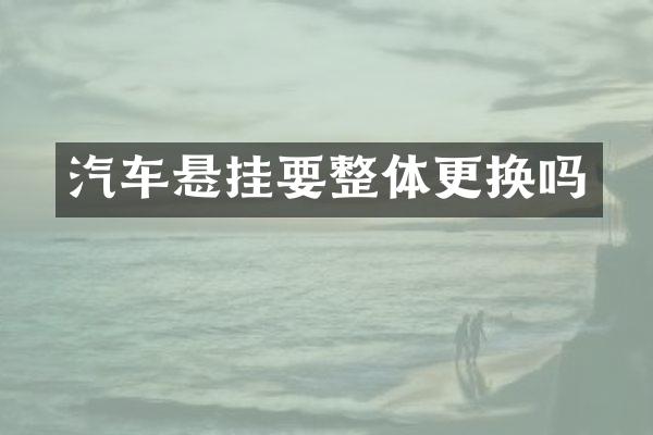 汽车悬挂要整体更换吗