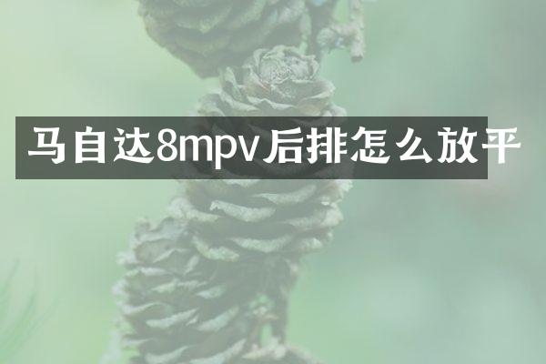马自达8mpv后排怎么放平