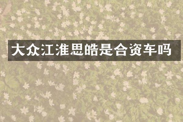 大众江淮思皓是合资车吗