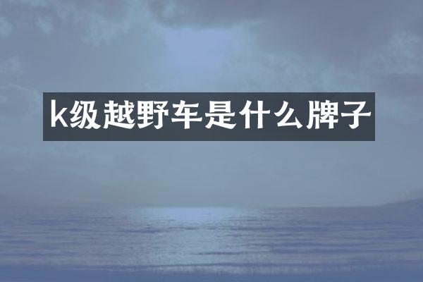 k级越野车是什么牌子
