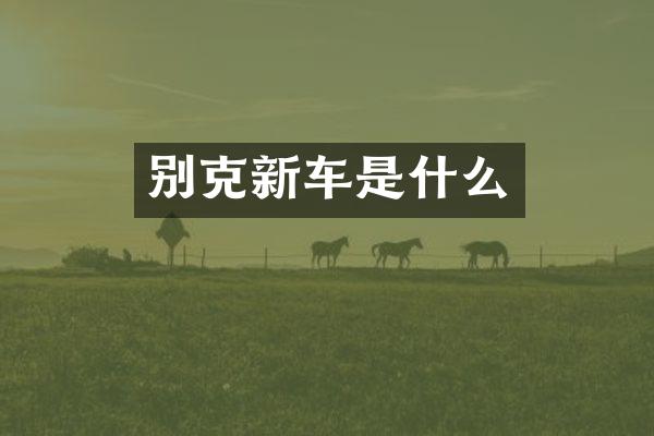 别克新车是什么
