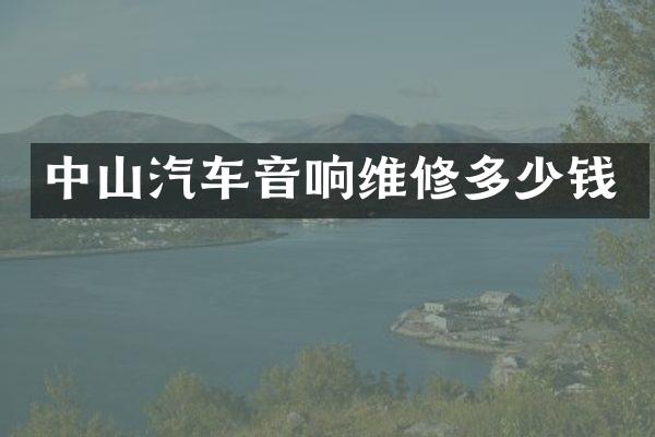 中山汽车音响维修多少钱