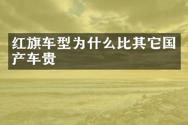 红旗车型为什么比其它国产车贵