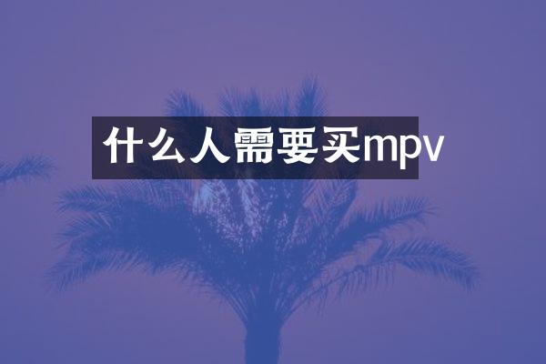 什么人需要买mpv