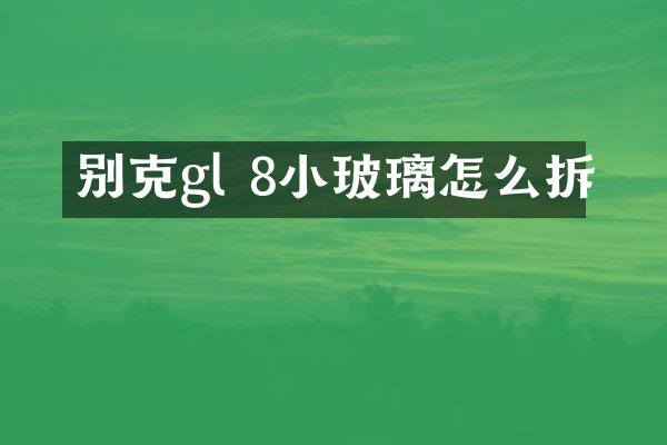 别克gl 8小玻璃怎么拆