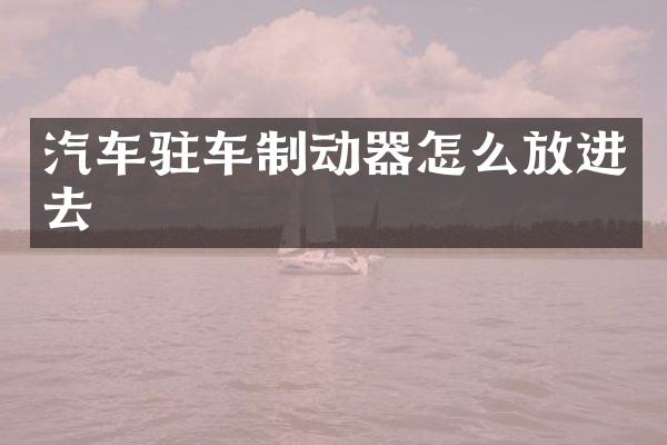 汽车驻车制动器怎么放进去