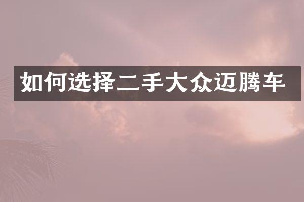 如何选择二手大众迈腾车