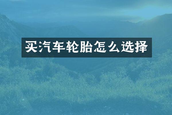 买汽车轮胎怎么选择