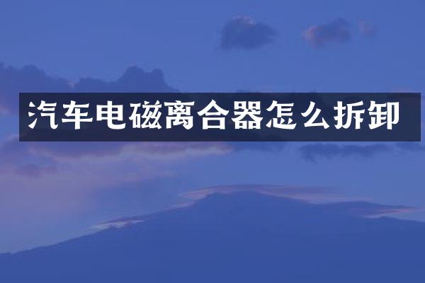 汽车电磁离合器怎么拆卸