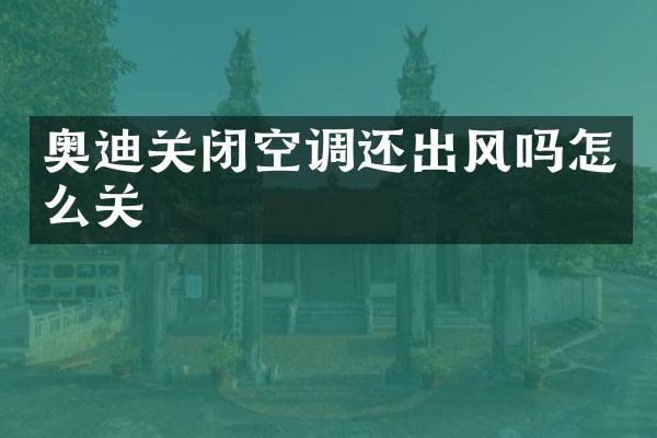 奥迪关闭空调还出风吗怎么关