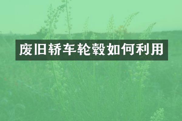 废旧轿车轮毂如何利用