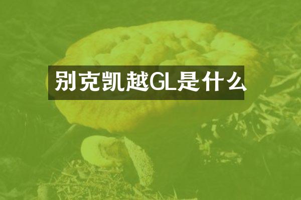 别克凯越GL是什么