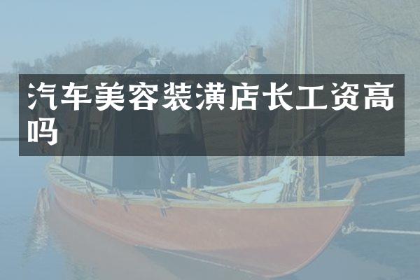 汽车美容装潢店长工资高吗