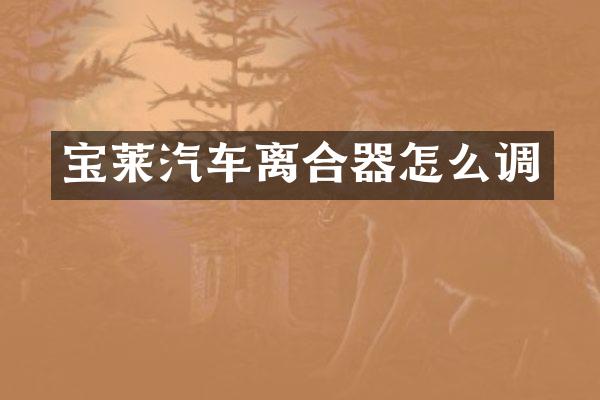 宝莱汽车离合器怎么调