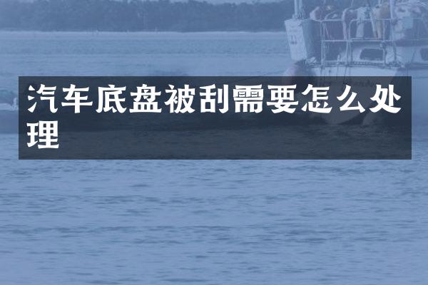 汽车底盘被刮需要怎么处理