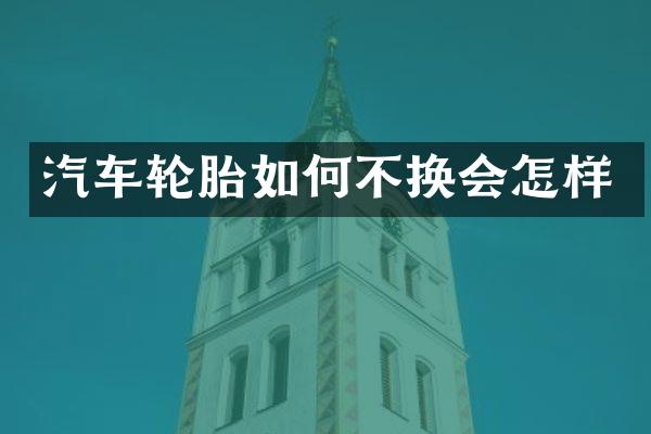 汽车轮胎如何不换会怎样