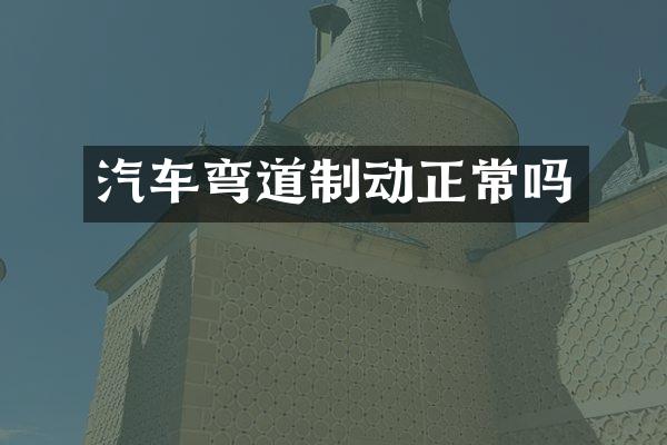 汽车弯道制动正常吗