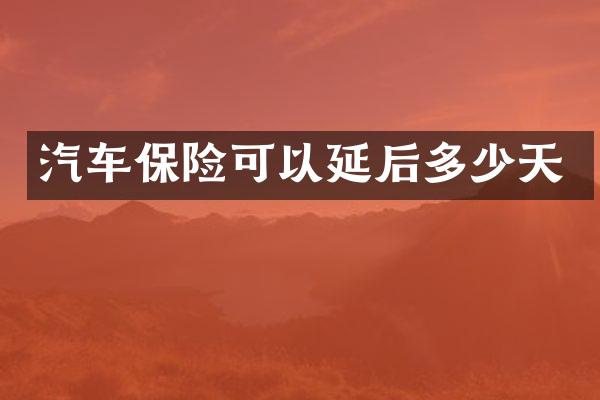 汽车保险可以延后多少天